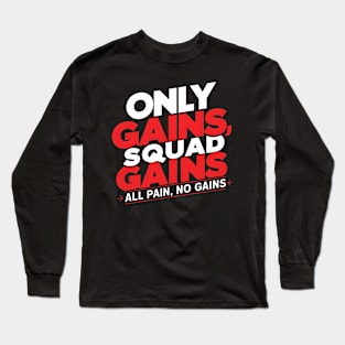 only gains squad gains all pain no gains Long Sleeve T-Shirt